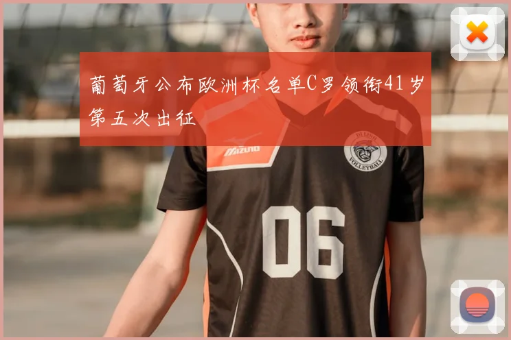 葡萄牙公布欧洲杯名单C罗领衔41岁第五次出征