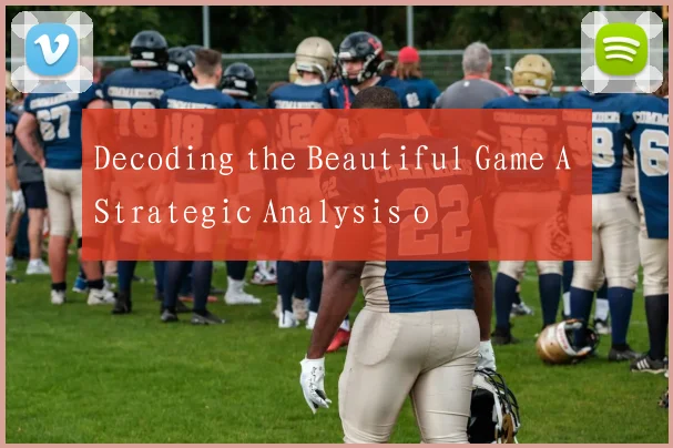 Decoding the Beautiful Game A Strategic Analysis o