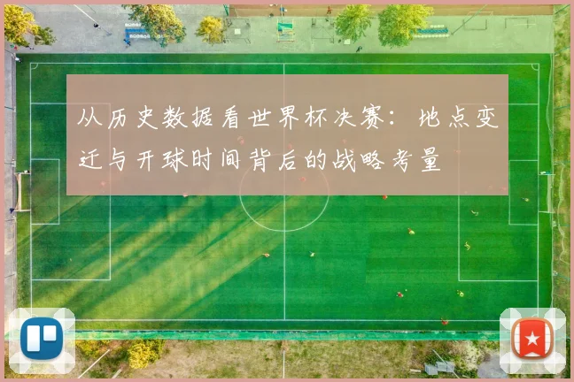 从历史数据看世界杯决赛：地点变迁与开球时间背后的战略考量